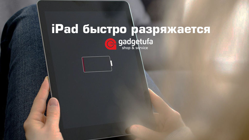 Почему iPad быстро разряжается